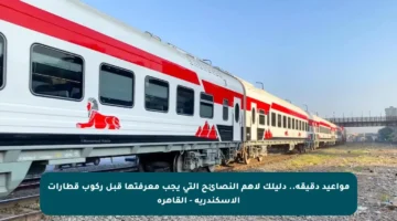 مواعيد دقيقة.. دليلك لأهم النصائح التي يجب معرفتها قبل ركوب قطارات الإسكندرية – القاهرة